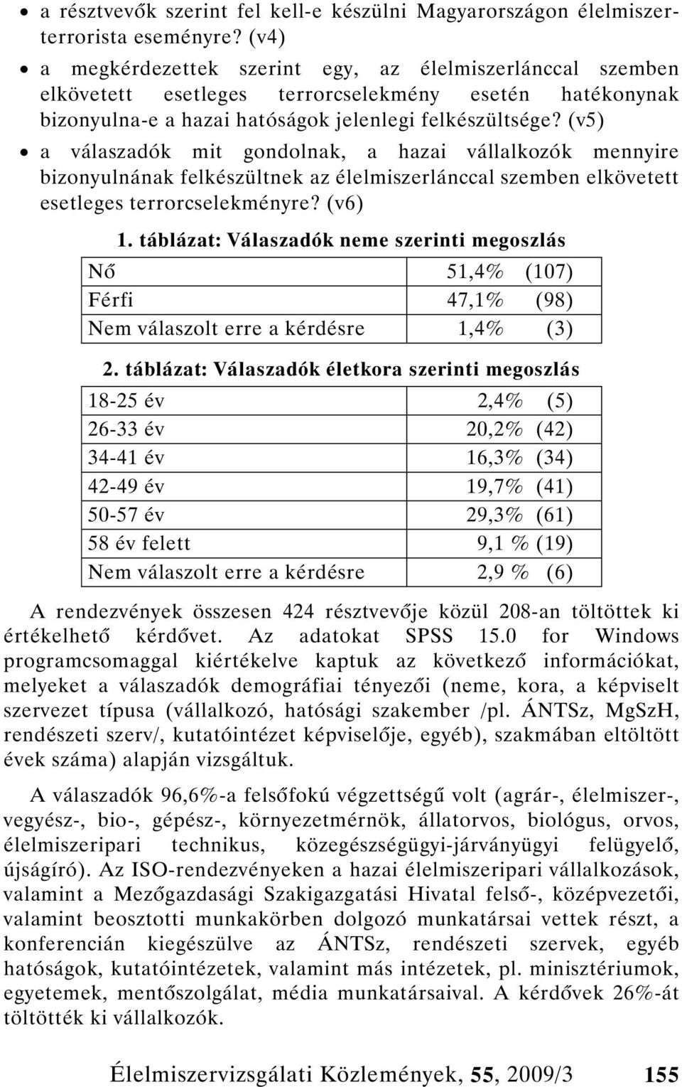 (v5) a válaszadók mit gondolnak, a hazai vállalkozók mennyire bizonyulnának felkészültnek az élelmiszerlánccal szemben elkövetett esetleges terrorcselekményre? (v6) 1.