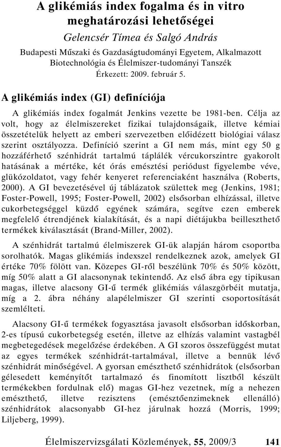 Célja az volt, hogy az élelmiszereket fizikai tulajdonságaik, illetve kémiai összetételük helyett az emberi szervezetben el idézett biológiai válasz szerint osztályozza.