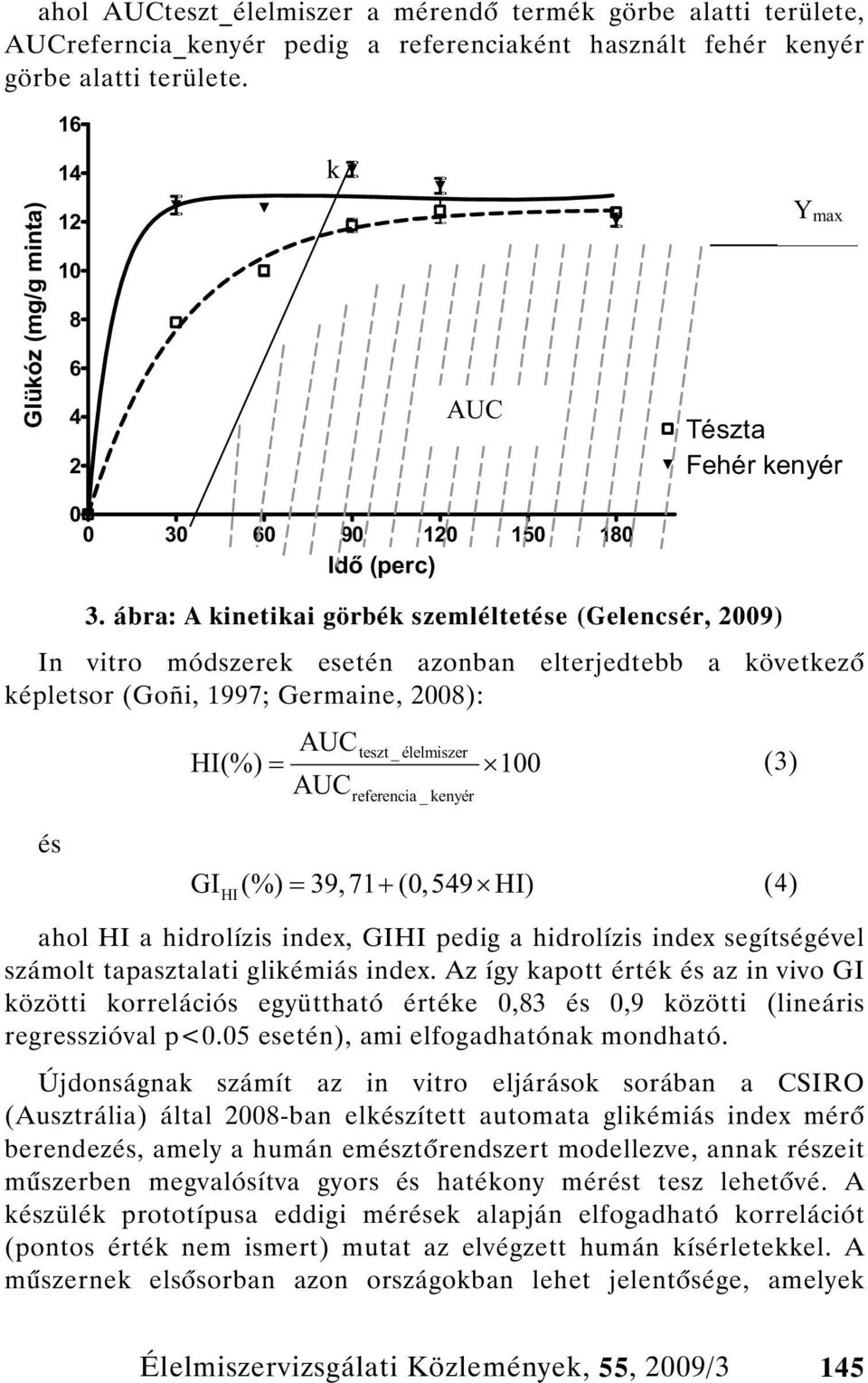 ábra: A kinetikai görbék szemléltetése (Gelencsér, 2009) In vitro módszerek esetén azonban elterjedtebb a következ képletsor (Goñi, 1997; Germaine, 2008): AUCteszt _ élelmiszer HI(%) 100 (3) AUC és