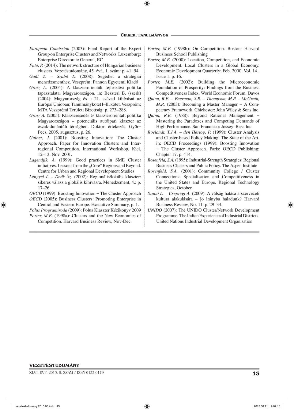 Veszprém: Pannon Egyetemi Kiadó Grosz A. (2004): A klaszterorientált fejlesztési politika tapasztalatai Magyarországon. in: Beszteri B. (szerk) (2004): Magyarország és a 21.