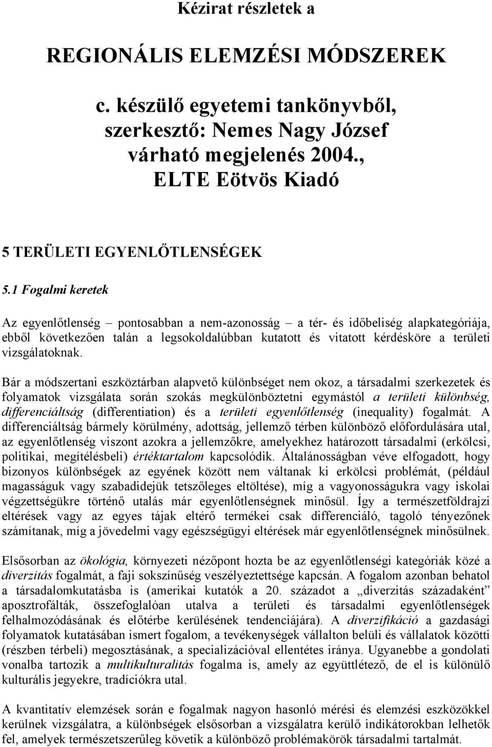 Bár a módszerta eszköztárba alapvető külöbséget em okoz, a társadalm szerkezetek és olamatok vzsgálata sorá szokás megkülöböztet egmástól a terület külöbség, derecáltság (deretato) és a terület
