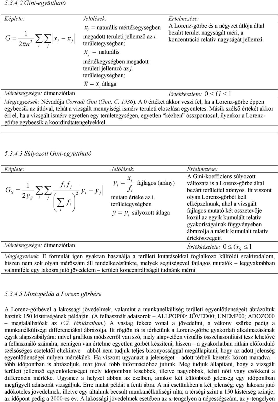 A 0 értéket akkor vesz el, ha a Lorez-görbe éppe egbeesk az átlóval, tehát a vzsgált meség smérv terület eloszlása egeletes.
