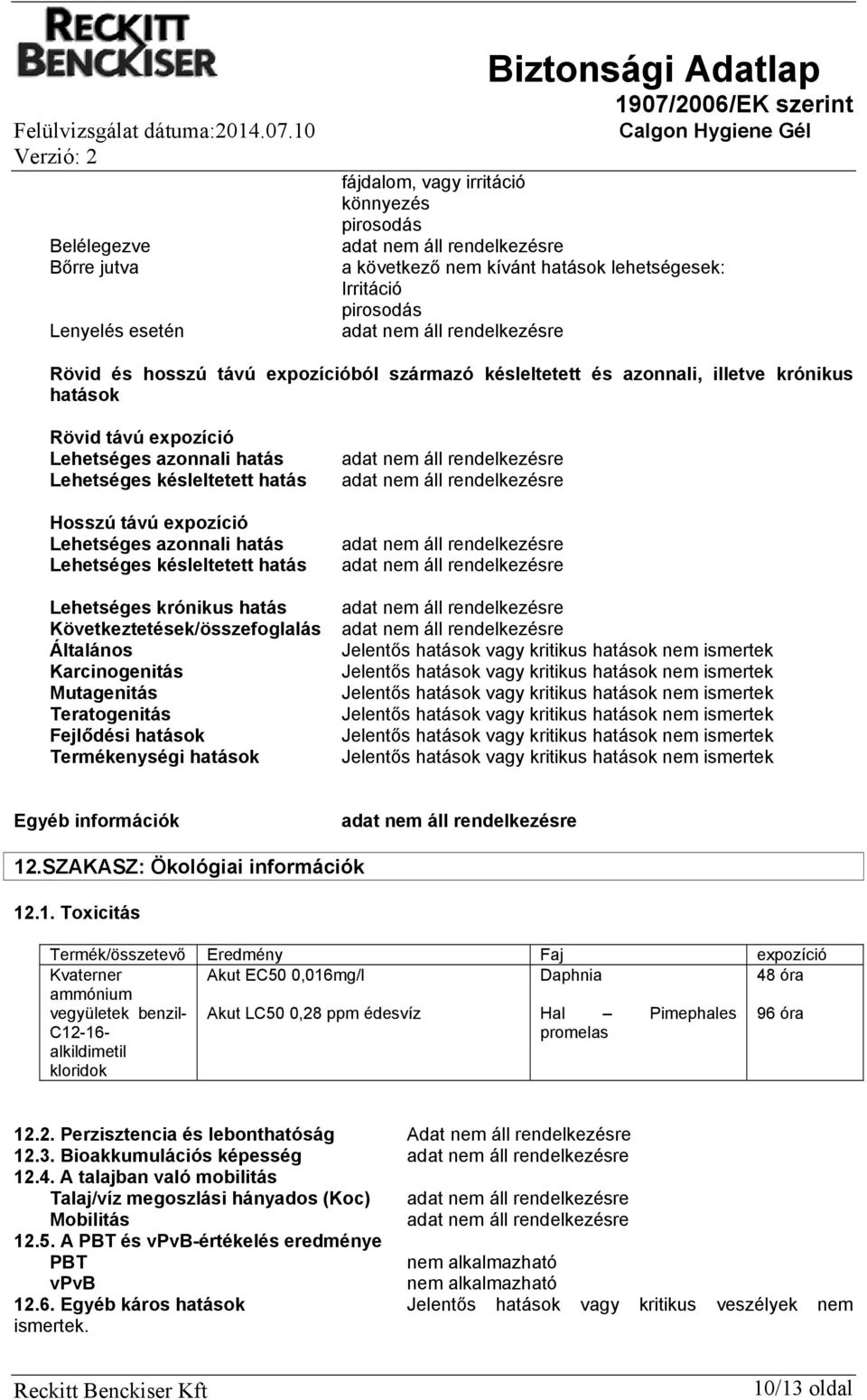 hatás Lehetséges krónikus hatás Következtetések/összefoglalás Általános Karcinogenitás Mutagenitás Teratogenitás Fejlődési hatások Termékenységi hatások Egyéb információk 12.
