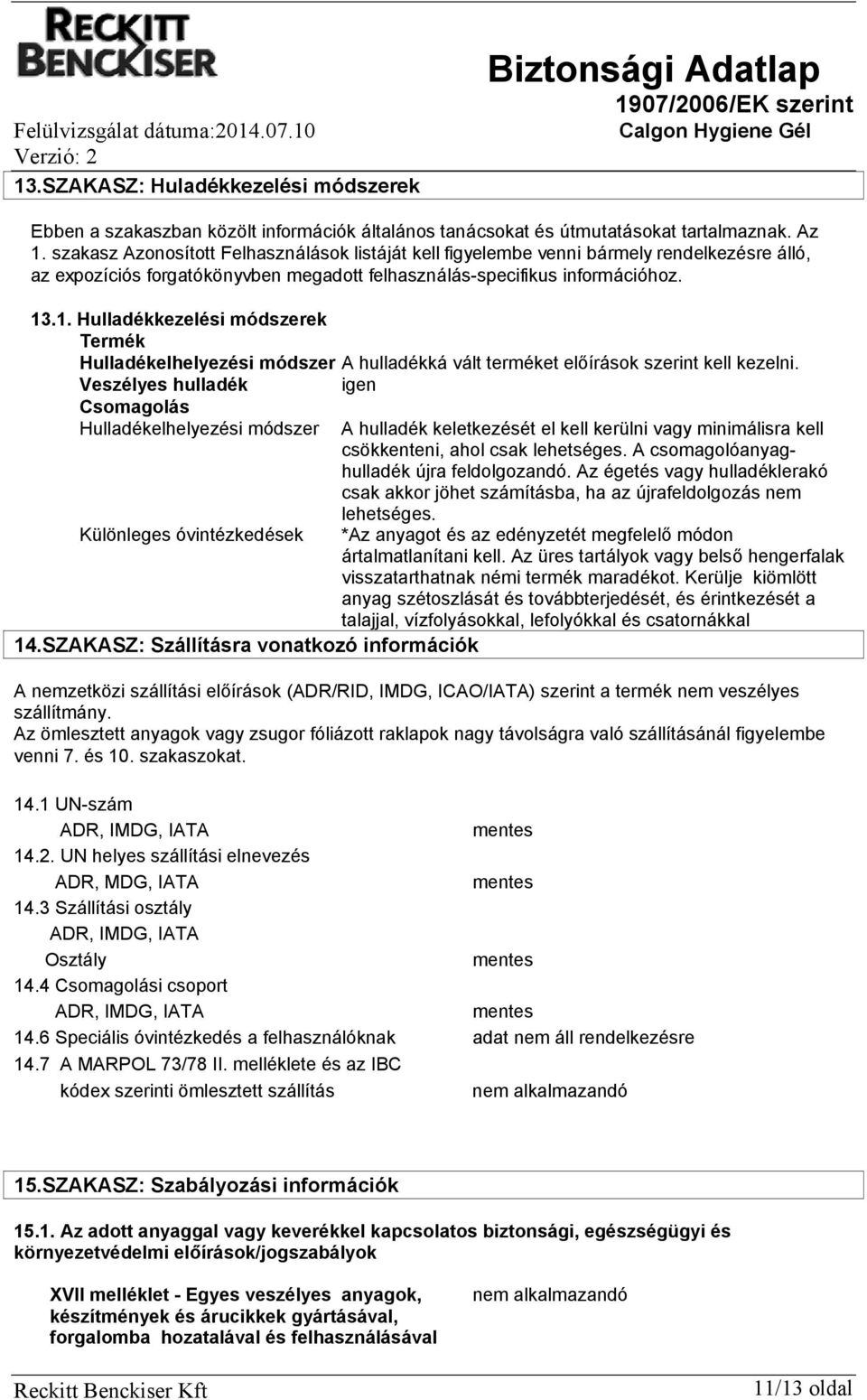.1. Hulladékkezelési módszerek Termék Hulladékelhelyezési módszer A hulladékká vált terméket előírások szerint kell kezelni.