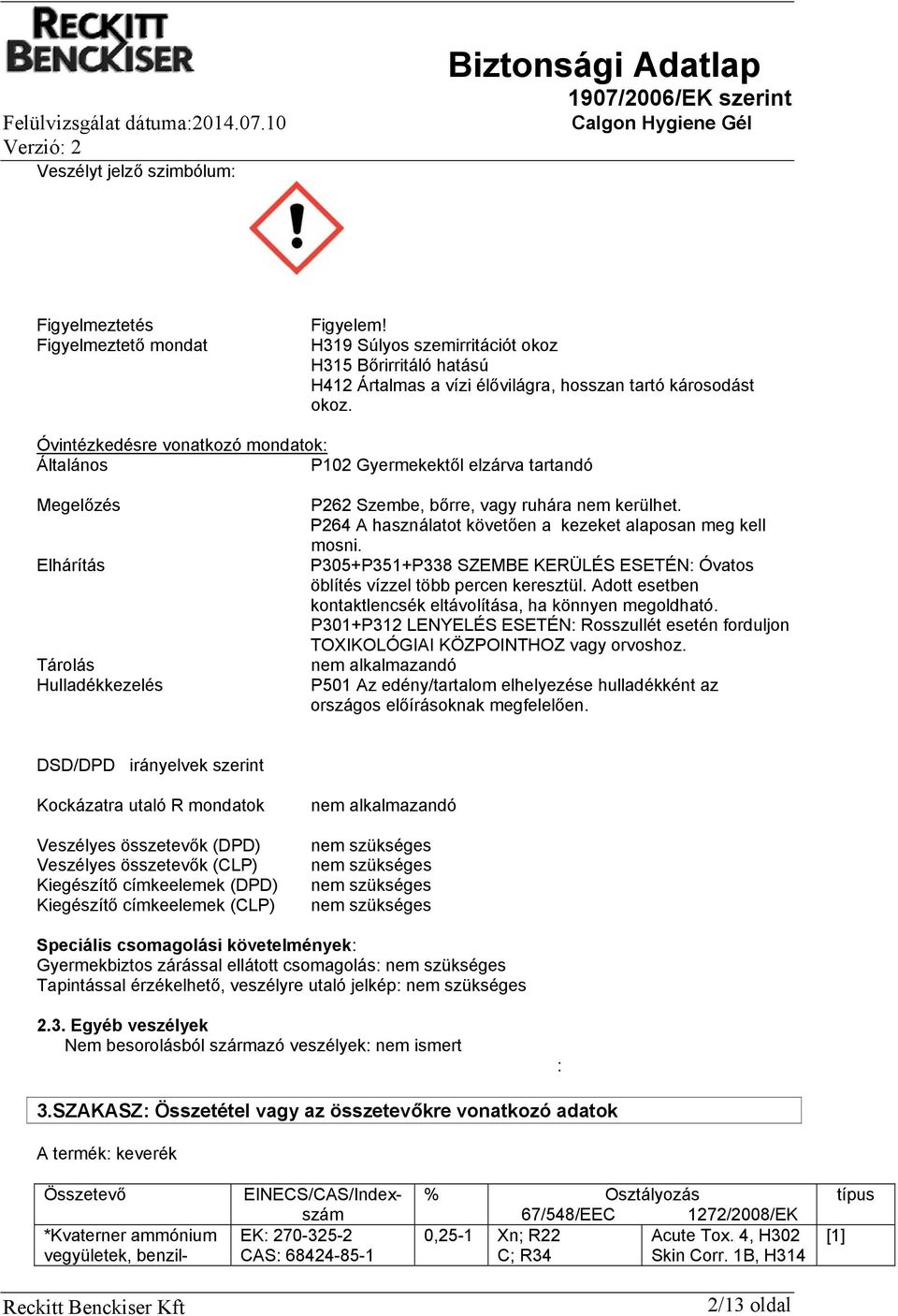 P264 A használatot követően a kezeket alaposan meg kell mosni. P305+P351+P338 SZEMBE KERÜLÉS ESETÉN: Óvatos öblítés vízzel több percen keresztül.