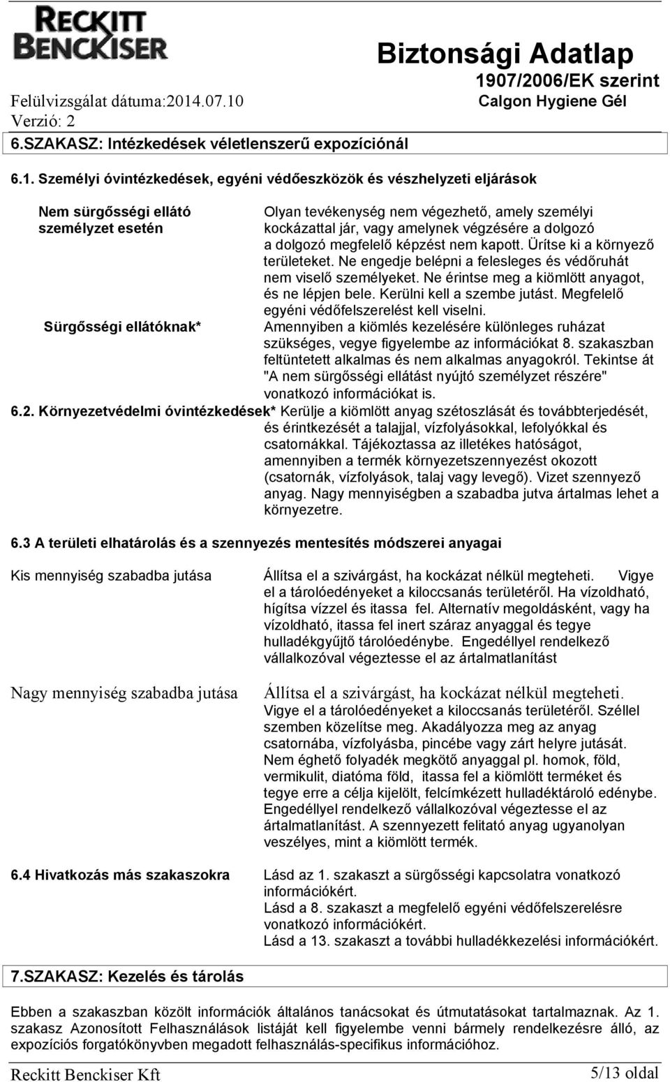 vagy amelynek végzésére a dolgozó a dolgozó megfelelő képzést nem kapott. Ürítse ki a környező területeket. Ne engedje belépni a felesleges és védőruhát nem viselő személyeket.