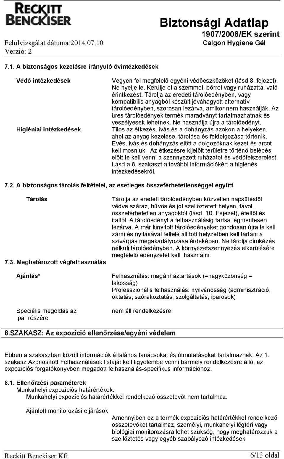 Tárolja az eredeti tárolóedényben, vagy kompatibilis anyagból készült jóváhagyott alternatív tárolóedényben, szorosan lezárva, amikor nem használják.