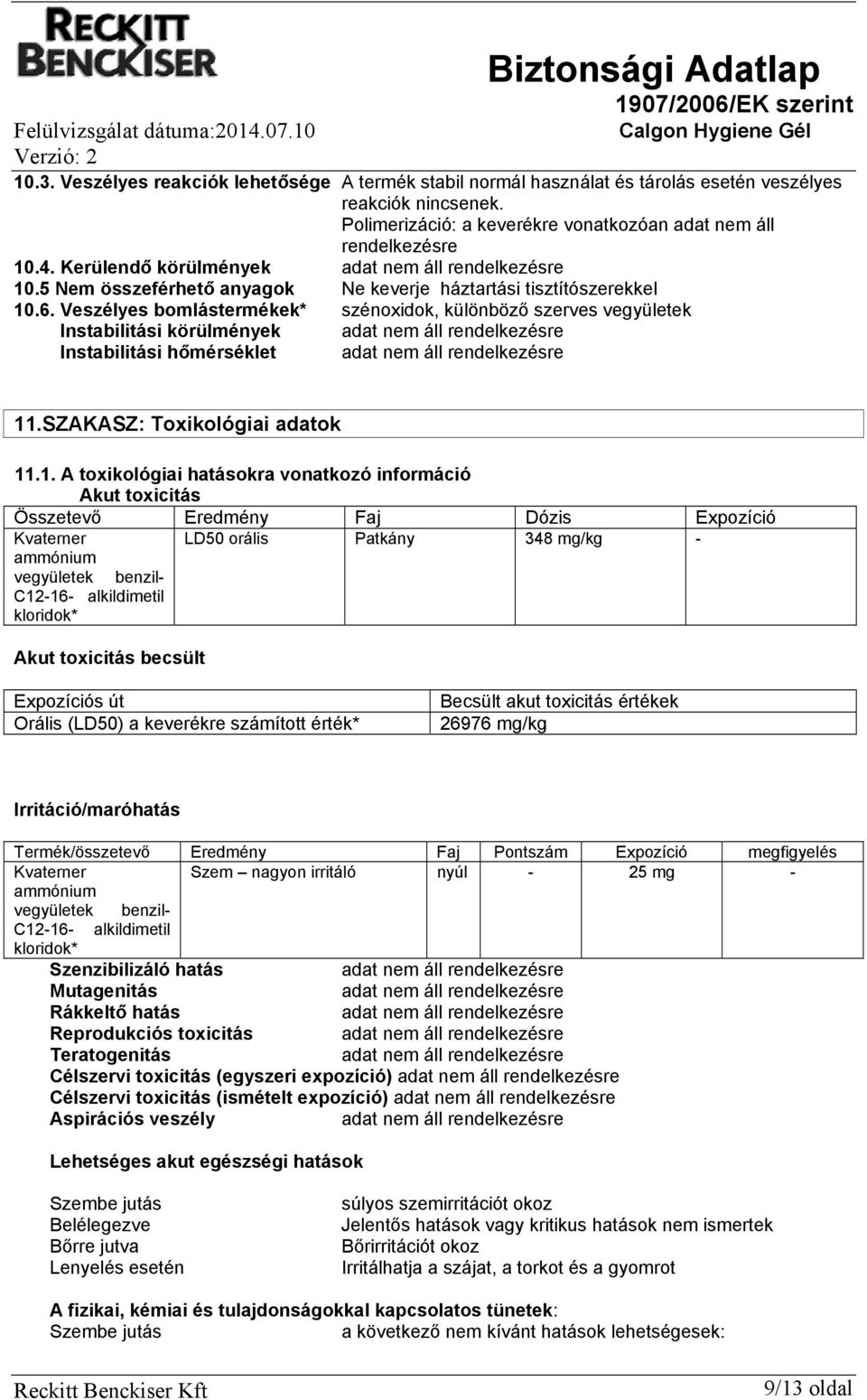 Veszélyes bomlástermékek* szénoxidok, különböző szerves vegyületek Instabilitási körülmények Instabilitási hőmérséklet 11.