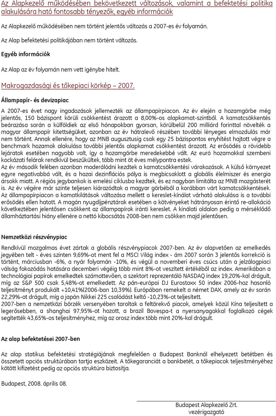 Állampapír- és devizapiac A 27-es évet nagy ingadozások jellemezték az állampapírpiacon. Az év elején a hozamgörbe még jelentős, 15 bázispont körüli csökkentést árazott a 8,%-os alapkamat-szintből.