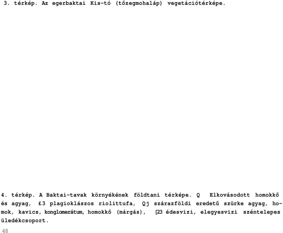 eredetű szürke agyag, homok, kavics, konglomerátum, homokkő (márgás), [23