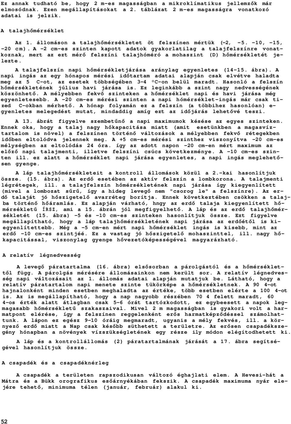 A -2 cm-es szinten kapott adatok gyakorlatilag a talajfelszínre vonatkoznak, mert az ezt mérő felszíni talajhóméró a mohaszint (D) hőmérsékletét jelezte.