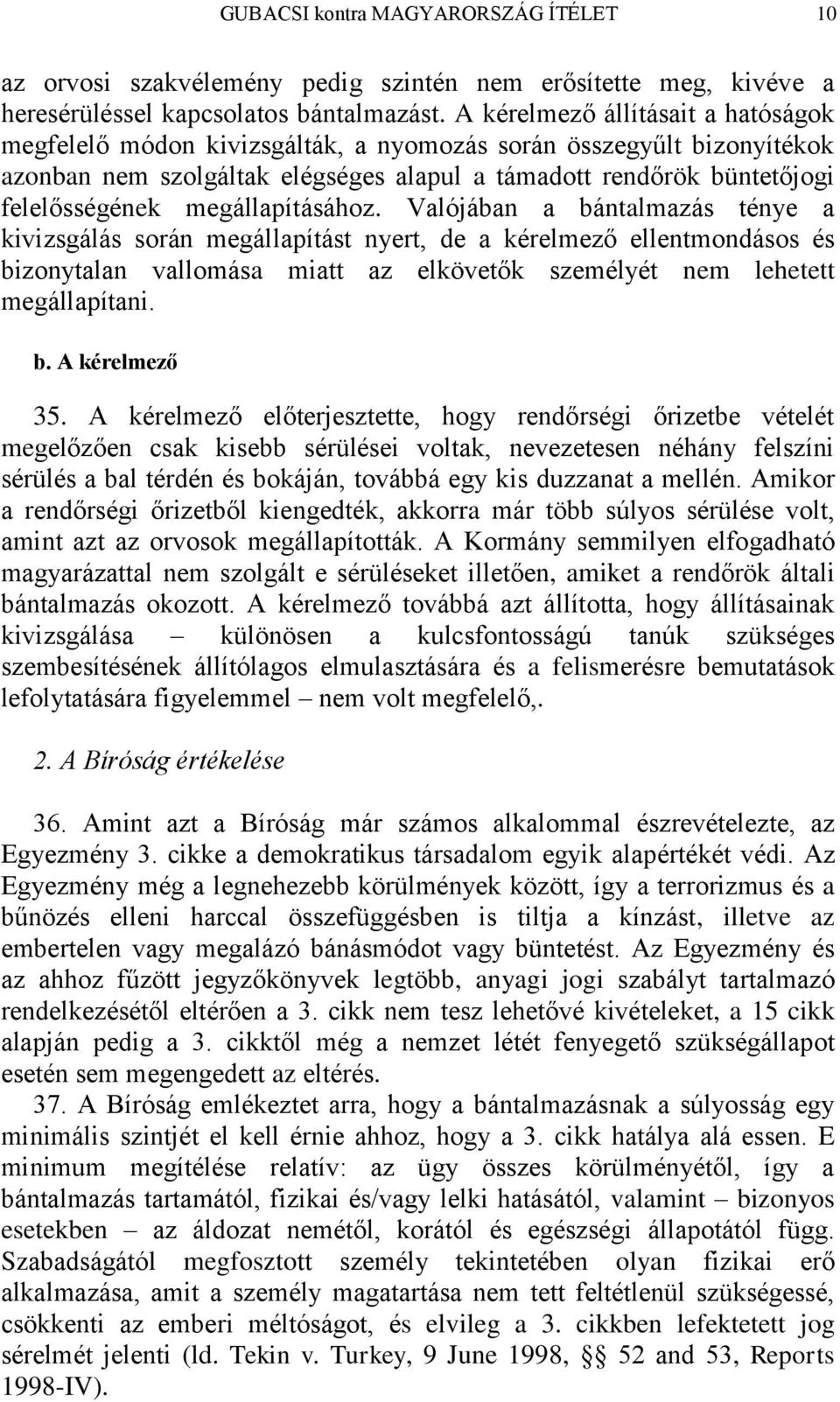 megállapításához. Valójában a bántalmazás ténye a kivizsgálás során megállapítást nyert, de a kérelmező ellentmondásos és bizonytalan vallomása miatt az elkövetők személyét nem lehetett megállapítani.
