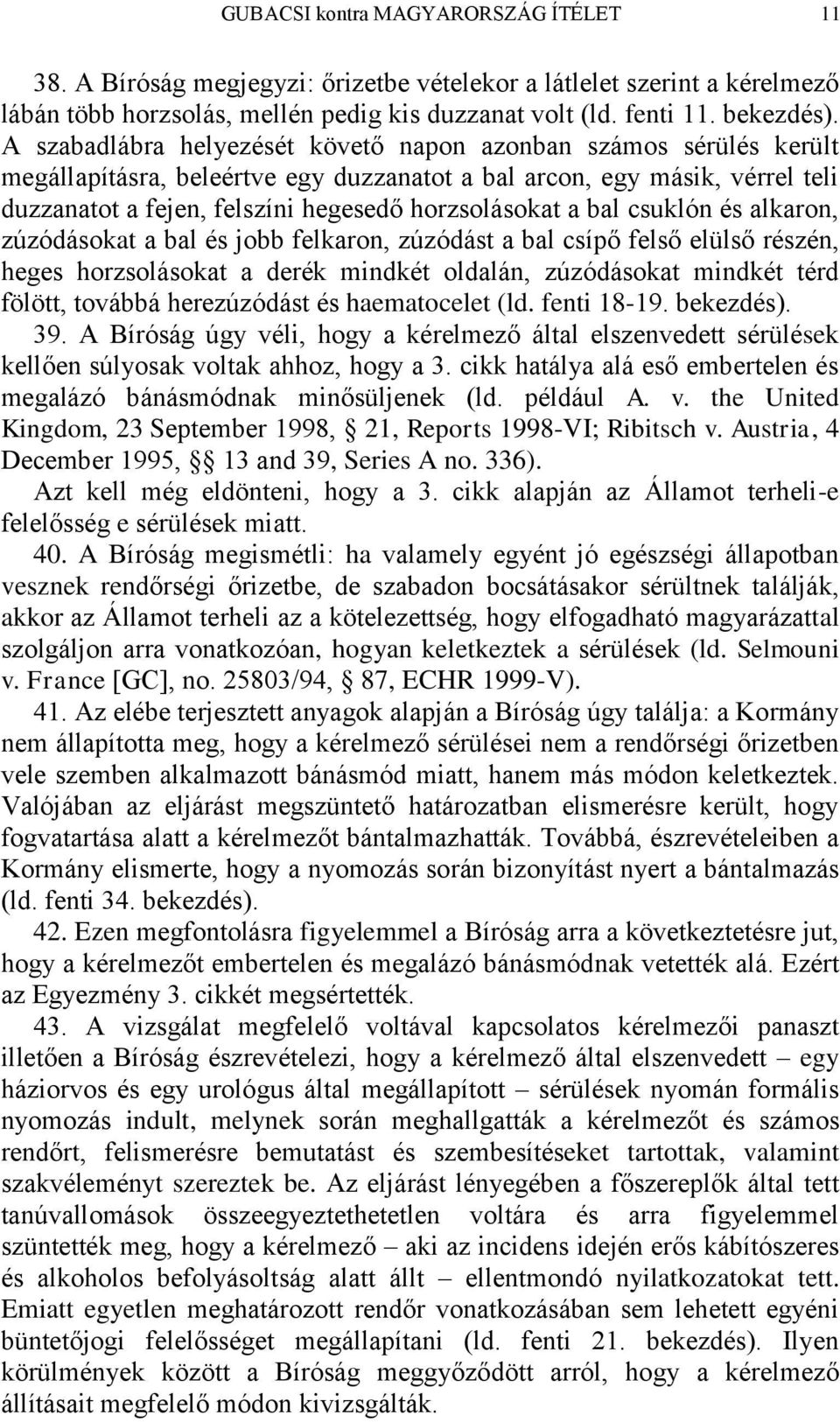 bal csuklón és alkaron, zúzódásokat a bal és jobb felkaron, zúzódást a bal csípő felső elülső részén, heges horzsolásokat a derék mindkét oldalán, zúzódásokat mindkét térd fölött, továbbá