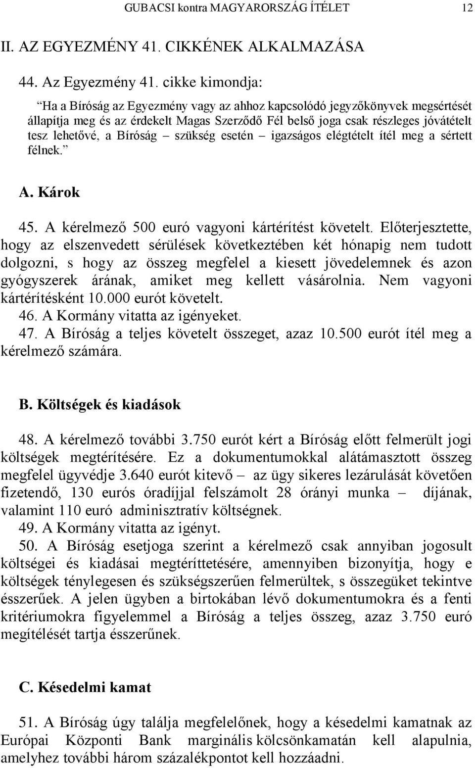 Bíróság szükség esetén igazságos elégtételt ítél meg a sértett félnek. A. Károk 45. A kérelmező 500 euró vagyoni kártérítést követelt.