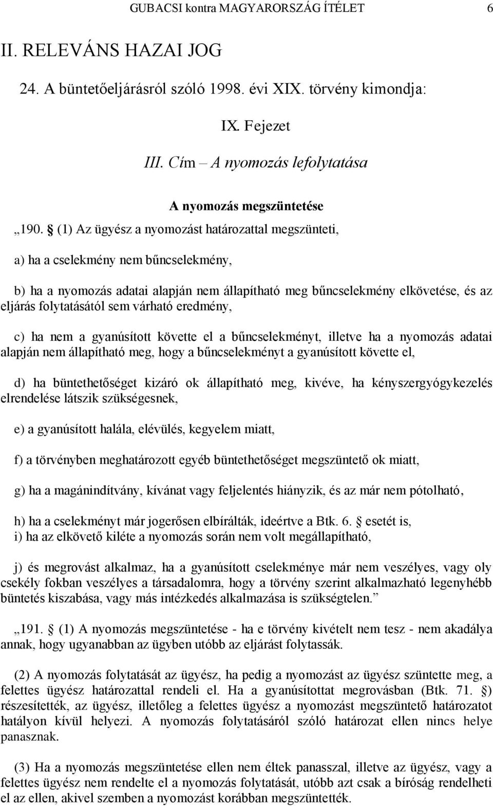várható eredmény, c) ha nem a gyanúsított követte el a bűncselekményt, illetve ha a nyomozás adatai alapján nem állapítható meg, hogy a bűncselekményt a gyanúsított követte el, d) ha büntethetőséget