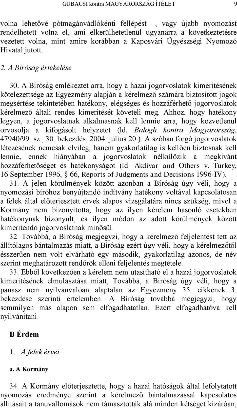 A Bíróság emlékeztet arra, hogy a hazai jogorvoslatok kimerítésének kötelezettsége az Egyezmény alapján a kérelmező számára biztosított jogok megsértése tekintetében hatékony, elégséges és