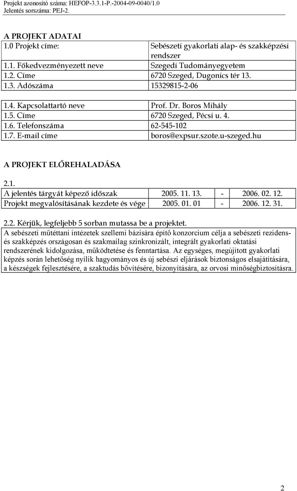 hu A PROJEKT ELŐREHALADÁSA 2.1. A jelentés tárgyát képező időszak 2005. 11. 13. - 02. 12. Projekt megvalósításának kezdete és vége 2005. 01. 01-12. 31. 2.2. Kérjük, legfeljebb 5 sorban mutassa be a projektet.