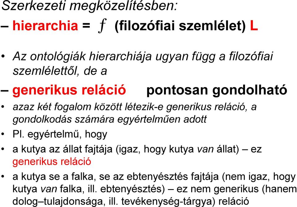 Pl. egyértelmű, hogy a kutya az állat fajtája (igaz, hogy kutya van állat) ez generikus reláció a kutya se a falka, se az ebtenyésztés