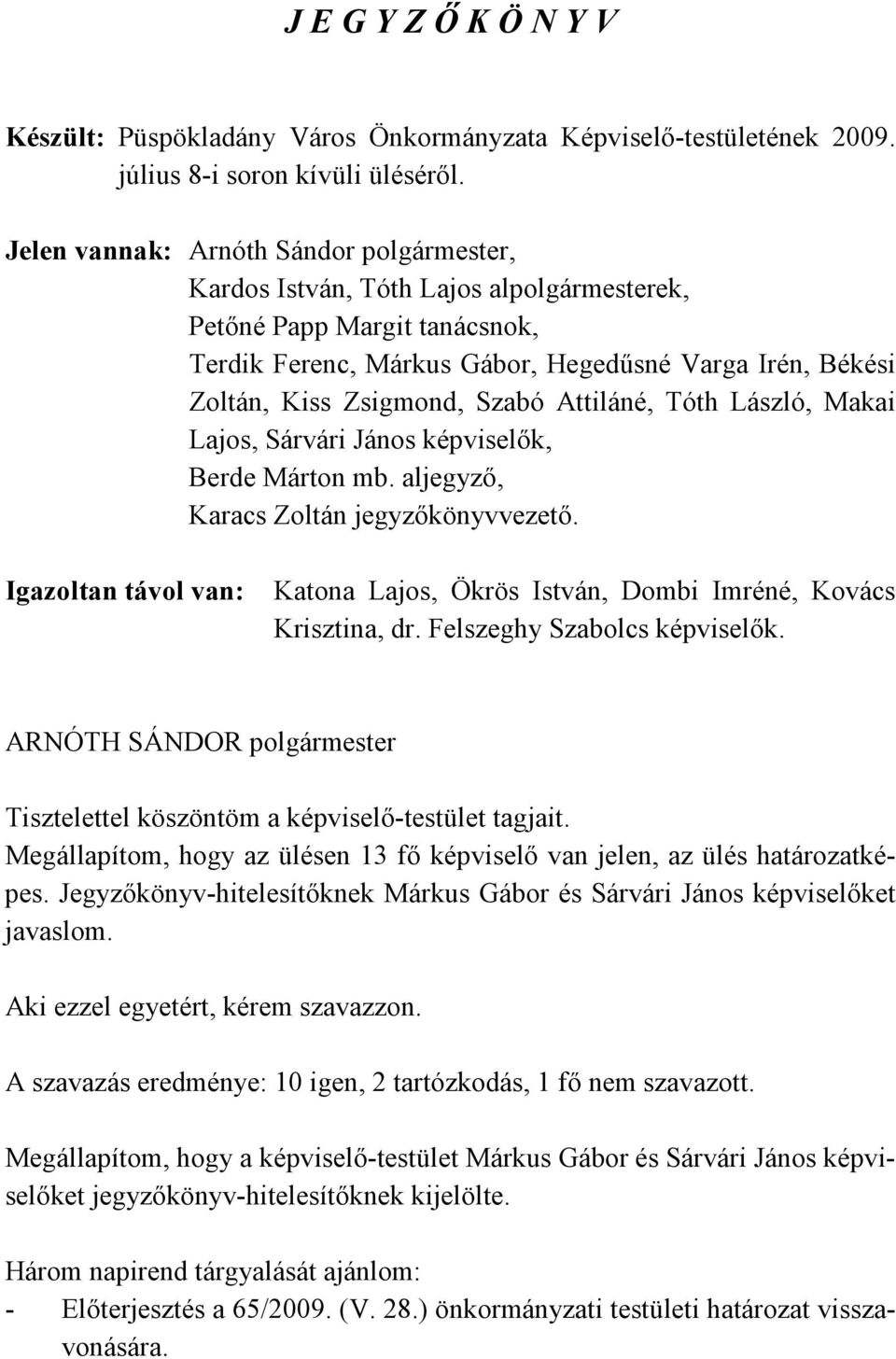Szabó Attiláné, Tóth László, Makai Lajos, Sárvári János képviselők, Berde Márton mb. aljegyző, Karacs Zoltán jegyzőkönyvvezető.