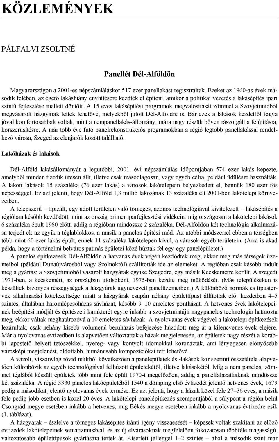 A 15 éves lakásépítési programok megvalósítását zömmel a Szovjetunióból megvásárolt házgyárak tették lehet vé, melyekb l jutott Dél-Alföldre is.