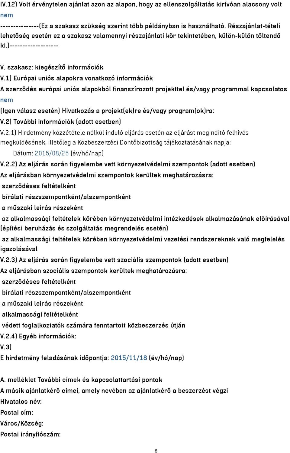 1) Európai uniós alapokra vonatkozó információk A szerződés európai uniós alapokból finanszírozott projekttel és/vagy programmal kapcsolatos nem (Igen válasz esetén) Hivatkozás a projekt(ek)re