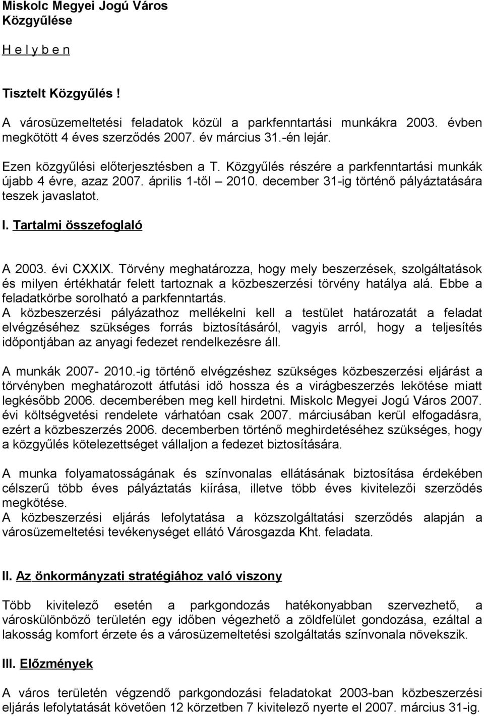 Tartalmi összefoglaló A 2003. évi CXXIX. Törvény meghatározza, hogy mely beszerzések, szolgáltatások és milyen értékhatár felett tartoznak a közbeszerzési törvény hatálya alá.
