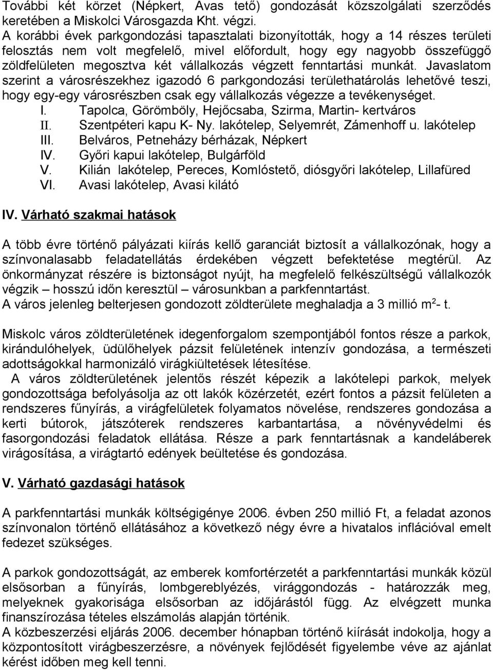 végzett fenntartási munkát. Javaslatom szerint a városrészekhez igazodó 6 parkgondozási területhatárolás lehetővé teszi, hogy egy-egy városrészben csak egy vállalkozás végezze a tevékenységet. I.