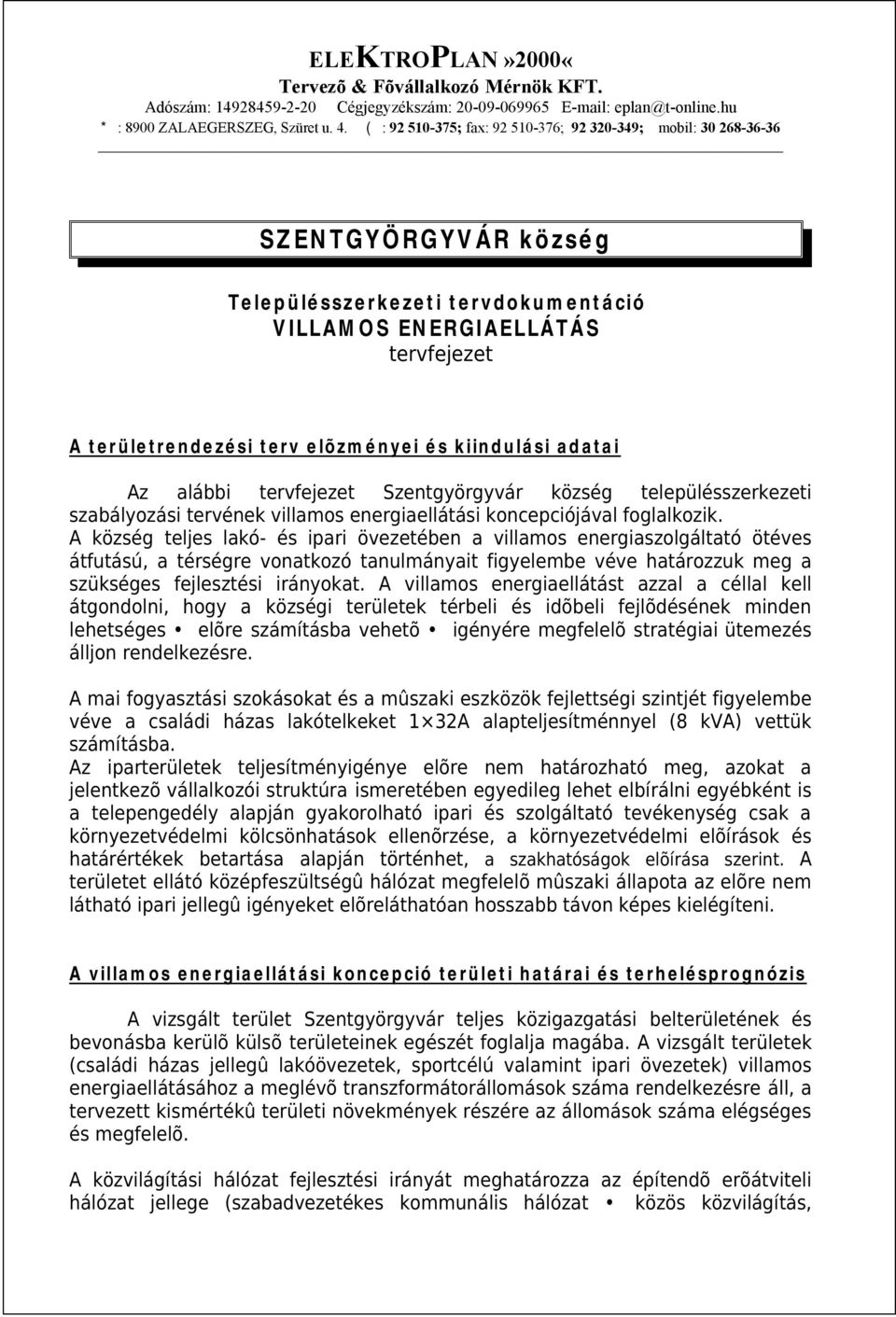 kiindulási adatai Az alábbi tervfejezet Szentgyörgyvár község településszerkezeti szabályozási tervének villamos energiaellátási koncepciójával foglalkozik.