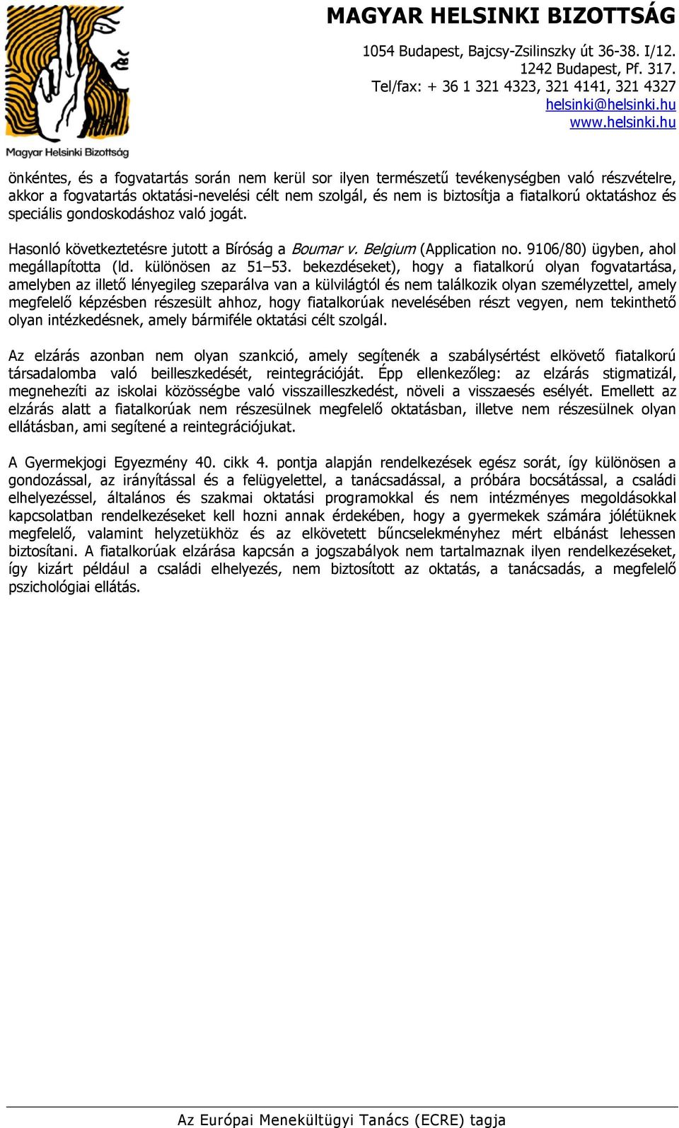 bekezdéseket), hogy a fiatalkorú olyan fogvatartása, amelyben az illető lényegileg szeparálva van a külvilágtól és nem találkozik olyan személyzettel, amely megfelelő képzésben részesült ahhoz, hogy