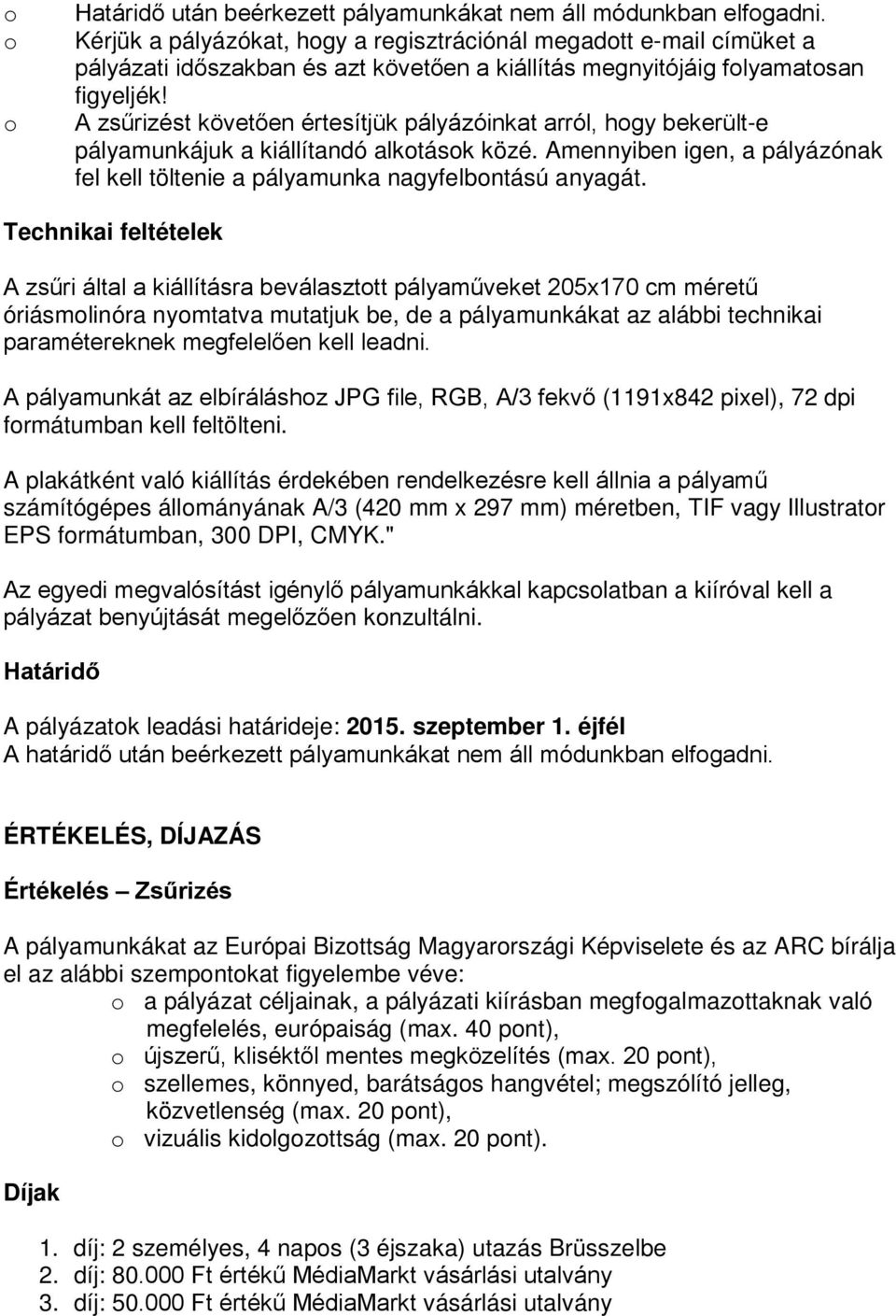 A zsűrizést követően értesítjük pályázóinkat arról, hgy bekerült-e pályamunkájuk a kiállítandó alktásk közé. Amennyiben igen, a pályázónak fel kell töltenie a pályamunka nagyfelbntású anyagát.