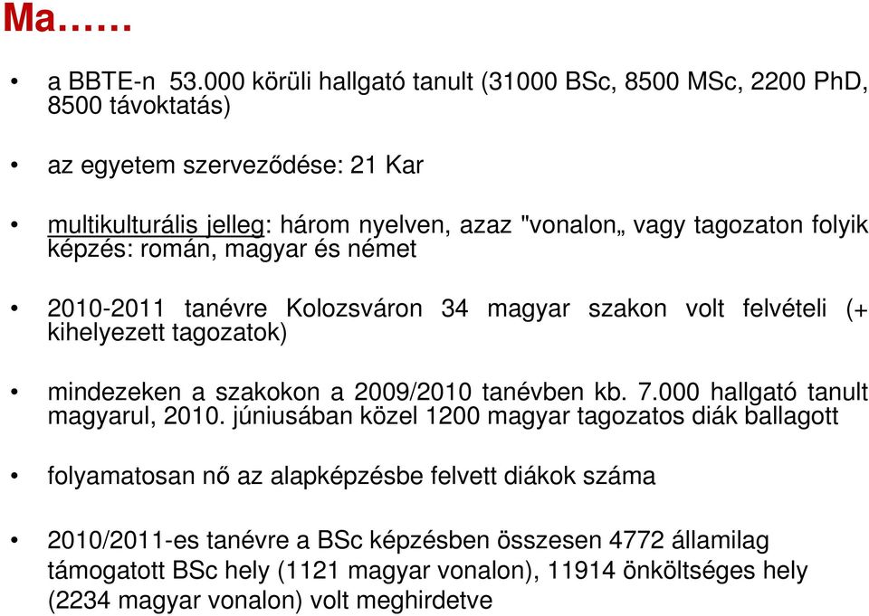 tagozaton folyik képzés: román, magyar és német 2010-2011 tanévre Kolozsváron 34 magyar szakon volt felvételi (+ kihelyezett tagozatok) mindezeken a szakokon a