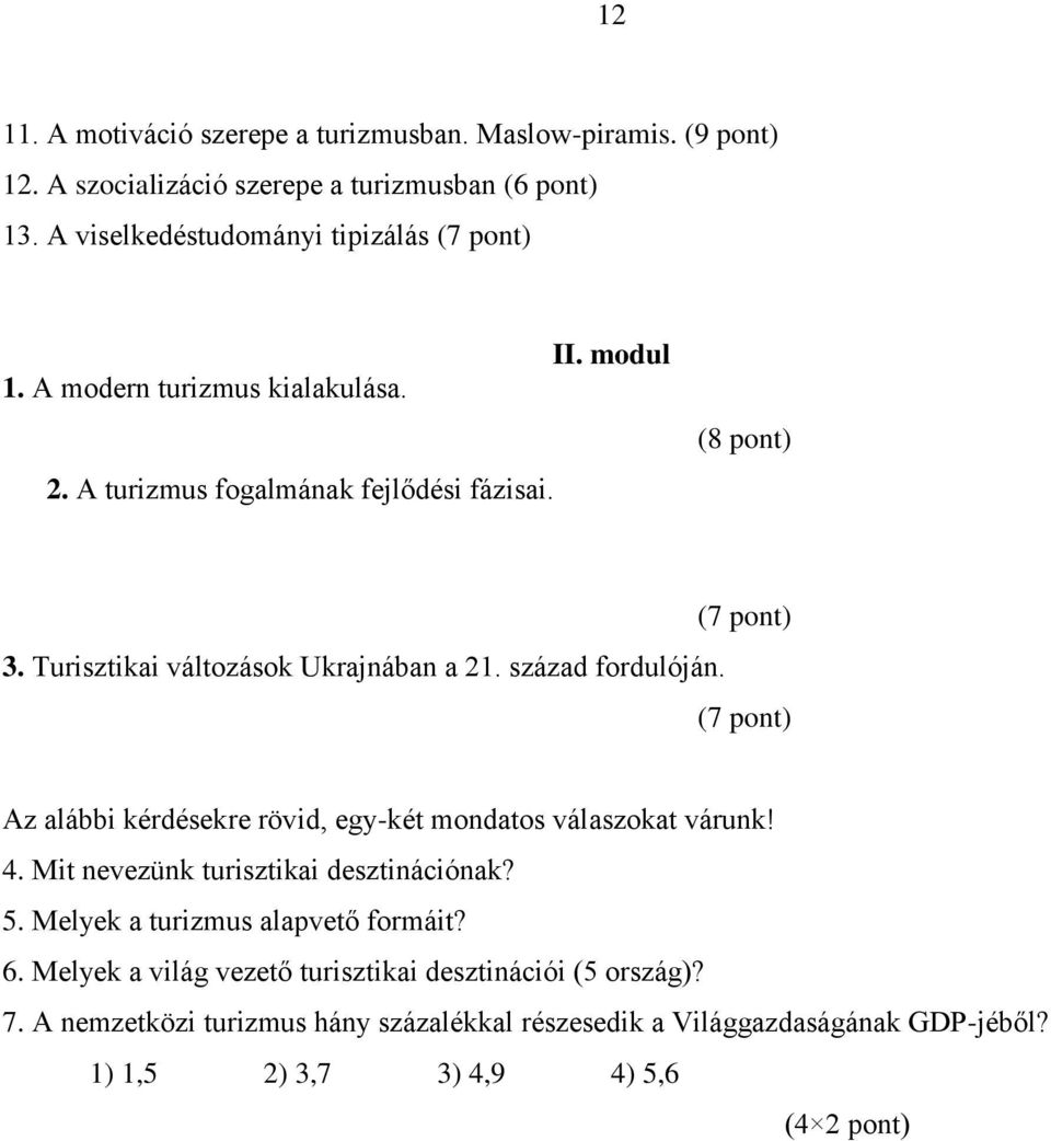 (7 pont) (7 pont) Az alábbi kérdésekre rövid, egy-két mondatos válaszokat várunk! 4. Mit nevezünk turisztikai desztinációnak? 5. Melyek a turizmus alapvető formáit? 6.