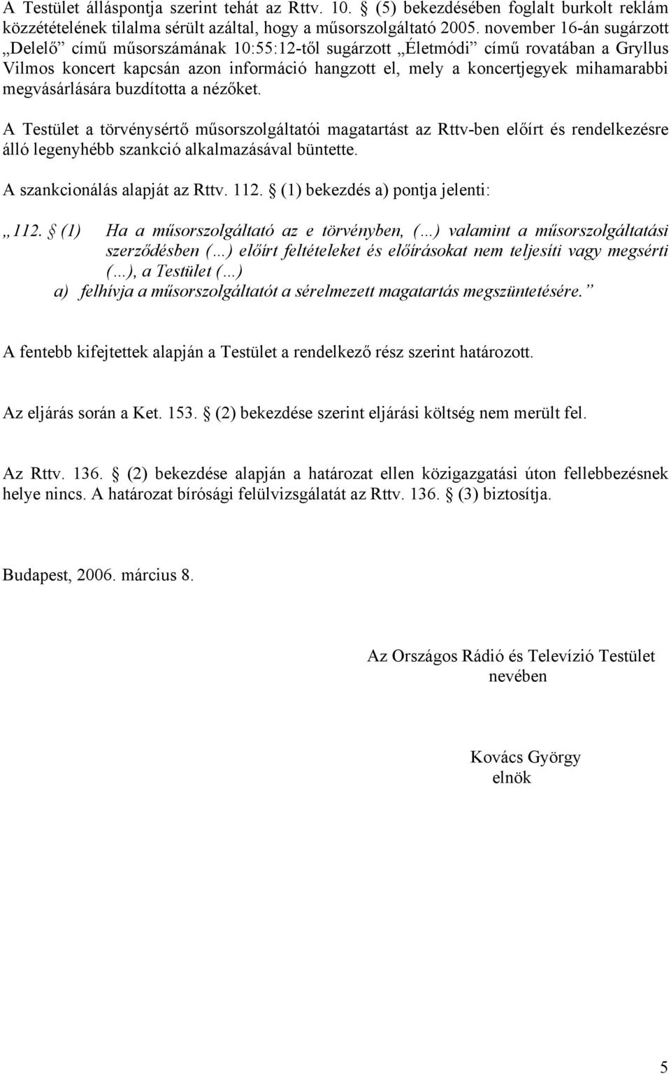 megvásárlására buzdította a nézőket. A Testület a törvénysértő műsorszolgáltatói magatartást az Rttv-ben előírt és rendelkezésre álló legenyhébb szankció alkalmazásával büntette.