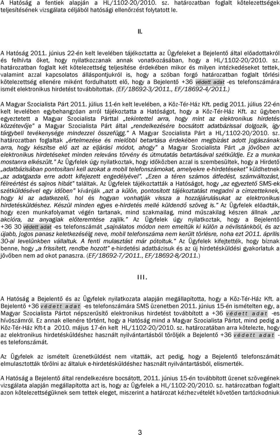 határozatban foglalt két kötelezettség teljesítése érdekében mikor és milyen intézkedéseket tettek, valamint azzal kapcsolatos álláspontjukról is, hogy a szóban forgó határozatban foglalt törlési