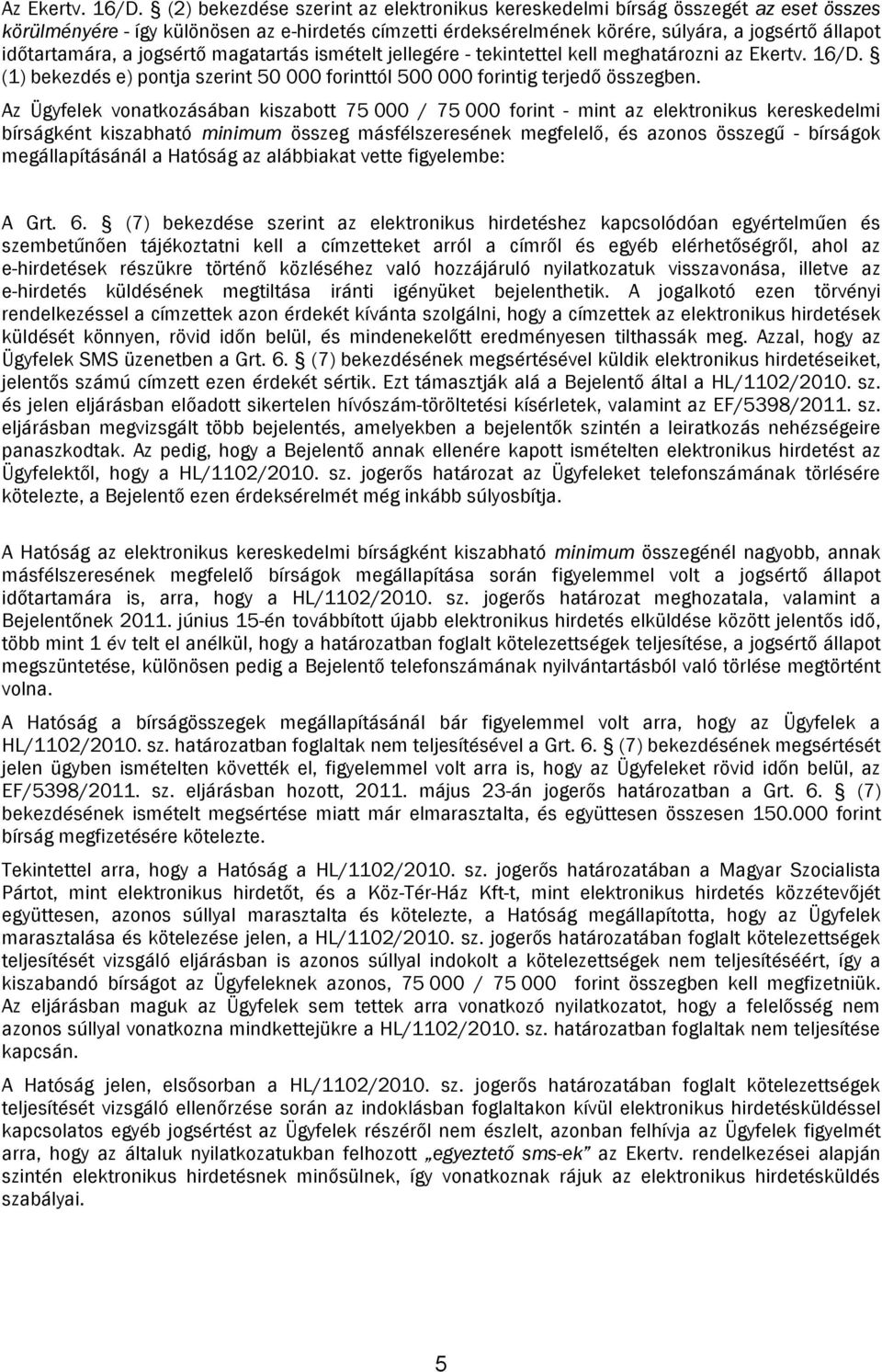 a jogsértő magatartás ismételt jellegére - tekintettel kell meghatározni az Ekertv. 16/D. (1) bekezdés e) pontja szerint 50 000 forinttól 500 000 forintig terjedő összegben.