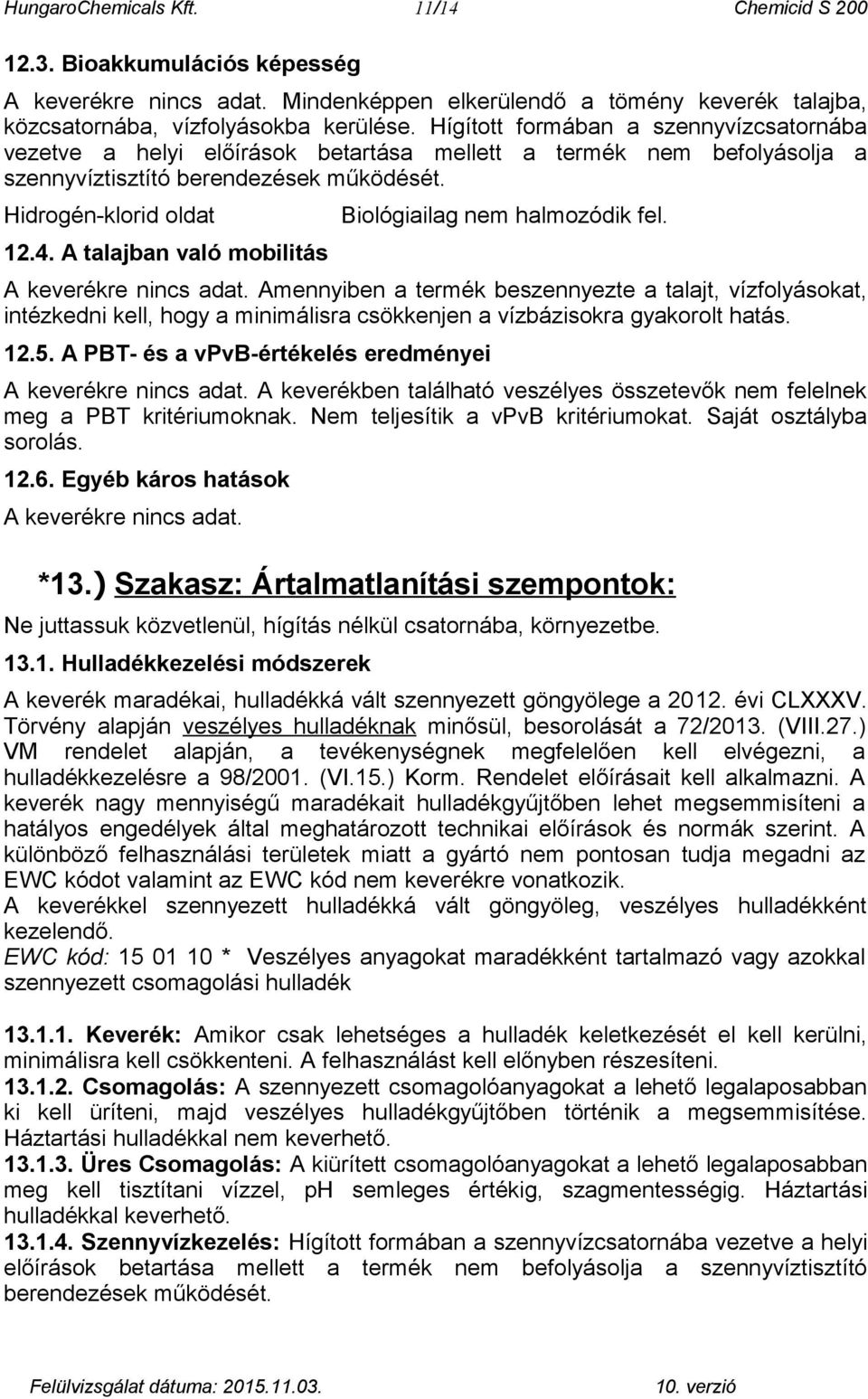 A talajban való mobilitás Biológiailag nem halmozódik fel. A keverékre.