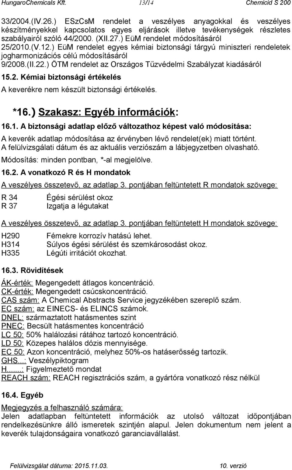 ) EüM rendelet módosításáról 25/2010.(V.12.) EüM rendelet egyes kémiai biztonsági tárgyú miniszteri rendeletek jogharmonizációs célú módosításáról 9/2008.(II.22.