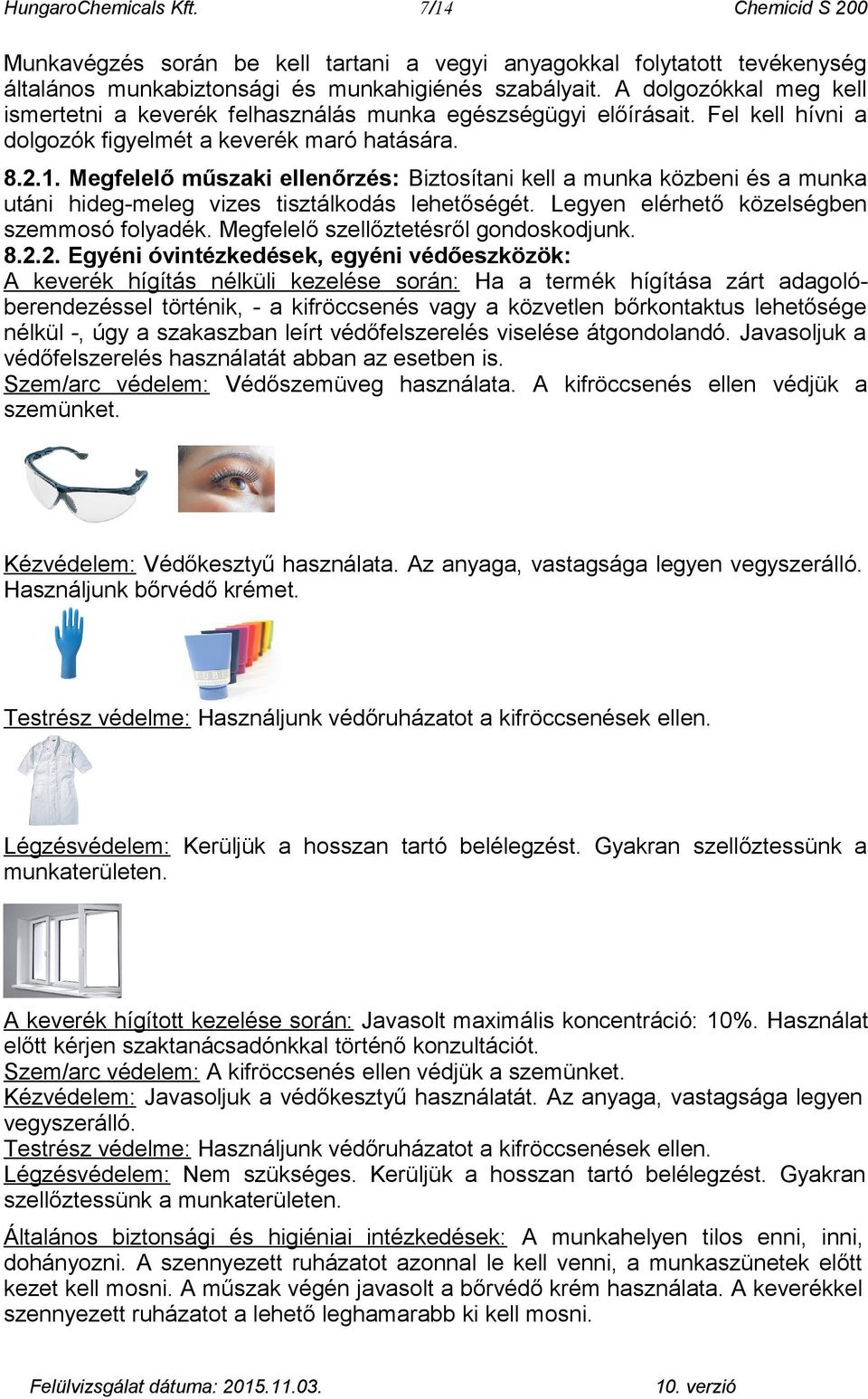 Megfelelő műszaki ellenőrzés: Biztosítani kell a munka közbeni és a munka utáni hideg-meleg vizes tisztálkodás lehetőségét. Legyen elérhető közelségben szemmosó folyadék.