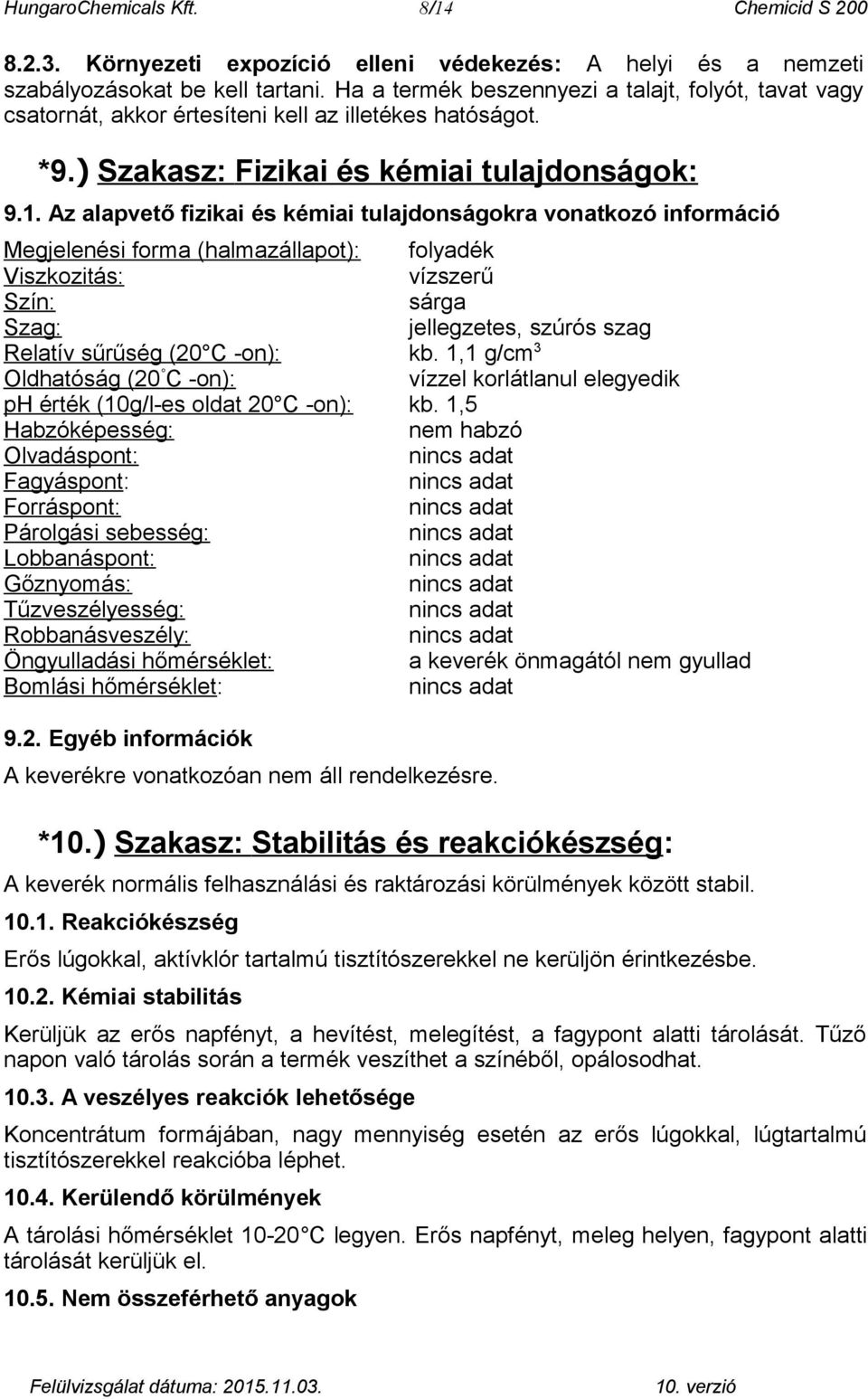 Az alapvető fizikai és kémiai tulajdonságokra vonatkozó információ Megjelenési forma (halmazállapot): folyadék Viszkozitás: vízszerű Szín: sárga Szag: jellegzetes, szúrós szag Relatív sűrűség (20 C