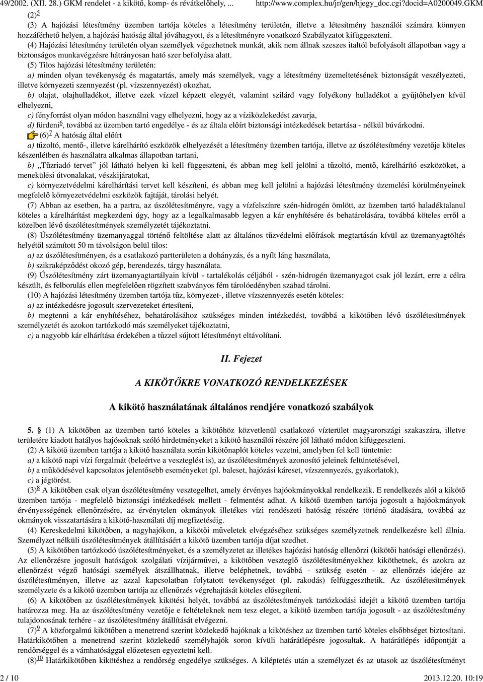 10:19 5 (2) (3) A hajózási létesítmény üzemben tartója köteles a létesítmény területén, illetve a létesítmény használói számára könnyen hozzáférhető helyen, a hajózási hatóság által jóváhagyott, és a