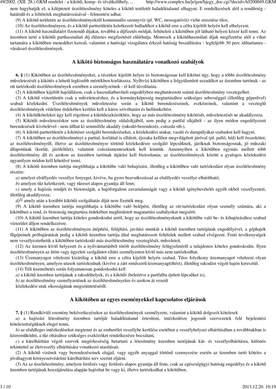 WC, mosogatóvíz) vízbe eresztése tilos. (10) Az úszólétesítményen, és a kikötő partterületén keletkezett hulladékot a kikötő erre a célra kijelölt helyén kell elhelyezni.
