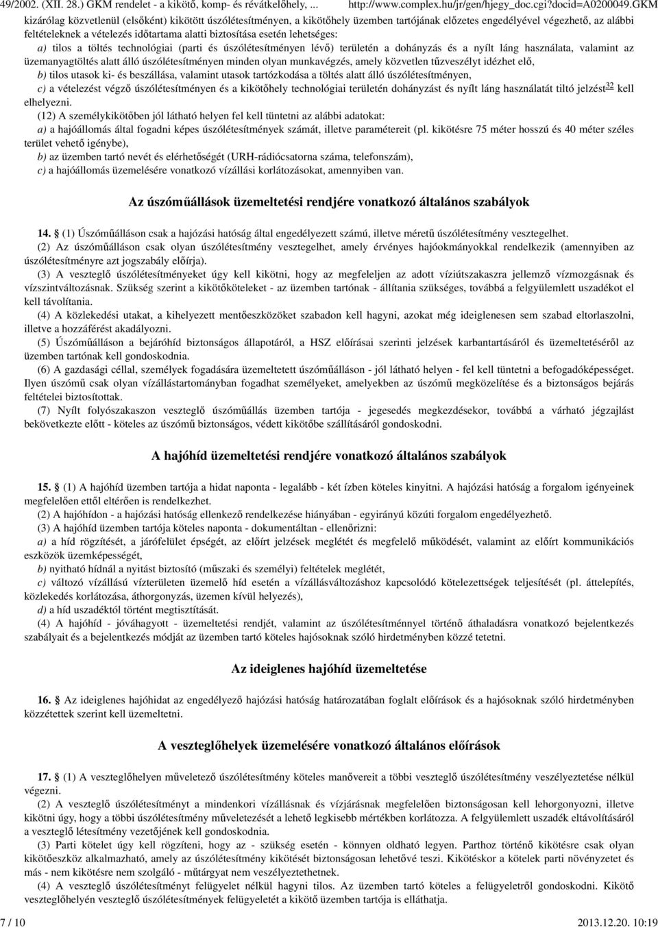 10:19 kizárólag közvetlenül (elsőként) kikötött úszólétesítményen, a kikötőhely üzemben tartójának előzetes engedélyével végezhető, az alábbi feltételeknek a vételezés időtartama alatti biztosítása