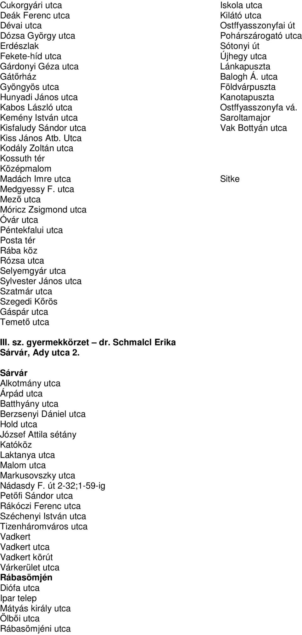 utca Mező utca Móricz Zsigmond utca Óvár utca Péntekfalui utca Posta tér Rába köz Rózsa utca Selyemgyár utca Sylvester János utca Szatmár utca Szegedi Kőrös Gáspár utca Temető utca Iskola utca Kilátó