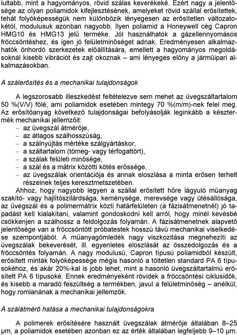 nagyobb. Ilyen poliamid a Honeywell cég Capron HMG10 és HMG13 jelű terméke. Jól használhatók a gázellennyomásos fröccsöntéshez, és igen jó felületminőséget adnak.