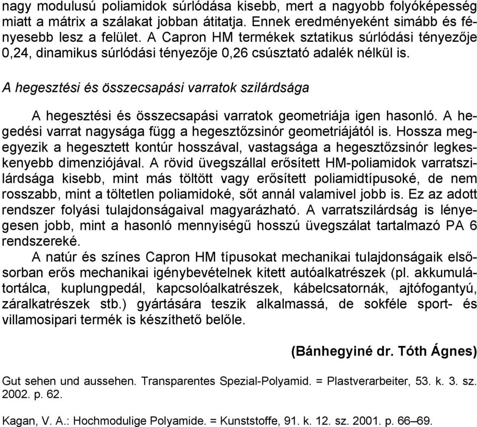 A hegesztési és összecsapási varratok szilárdsága A hegesztési és összecsapási varratok geometriája igen hasonló. A hegedési varrat nagysága függ a hegesztőzsinór geometriájától is.