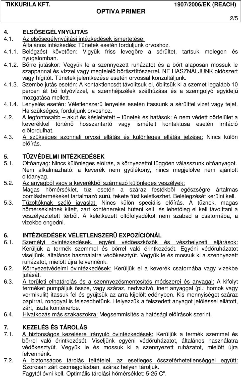 Tünetek jelentkezése esetén orvossal konzultáljunk. 4.1.3.