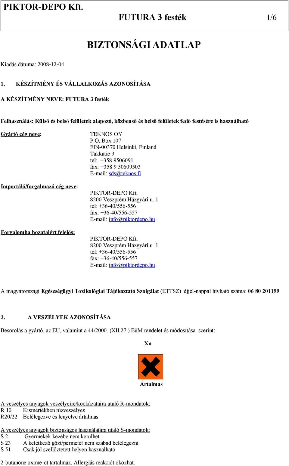 Importáló/forgalmazó cég neve: Forgalomba hozatalért felelős: TEKNOS OY P.O. Box 107 FIN-00370 Helsinki, Finland Takkatie 3 tel: +358 9506091 fax: +358 9 50609503 E-mail: sds@teknos.