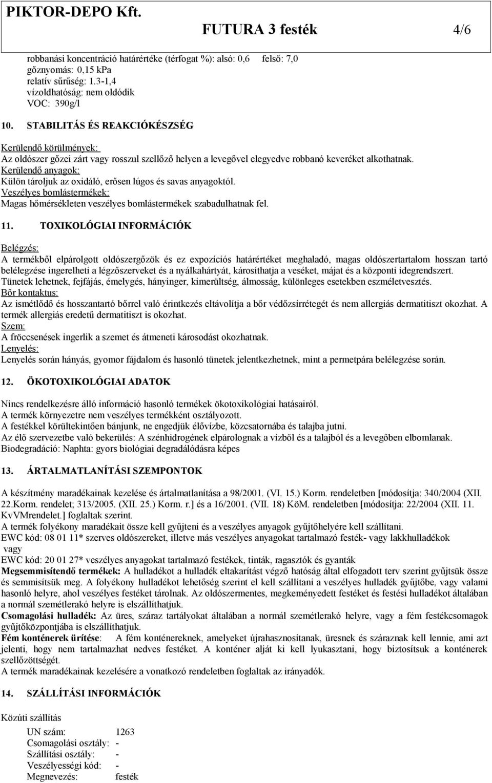 Kerülendő anyagok: Külön tároljuk az oxidáló, erősen lúgos és savas anyagoktól. Veszélyes bomlástermékek: Magas hőmérsékleten veszélyes bomlástermékek szabadulhatnak fel. 11.