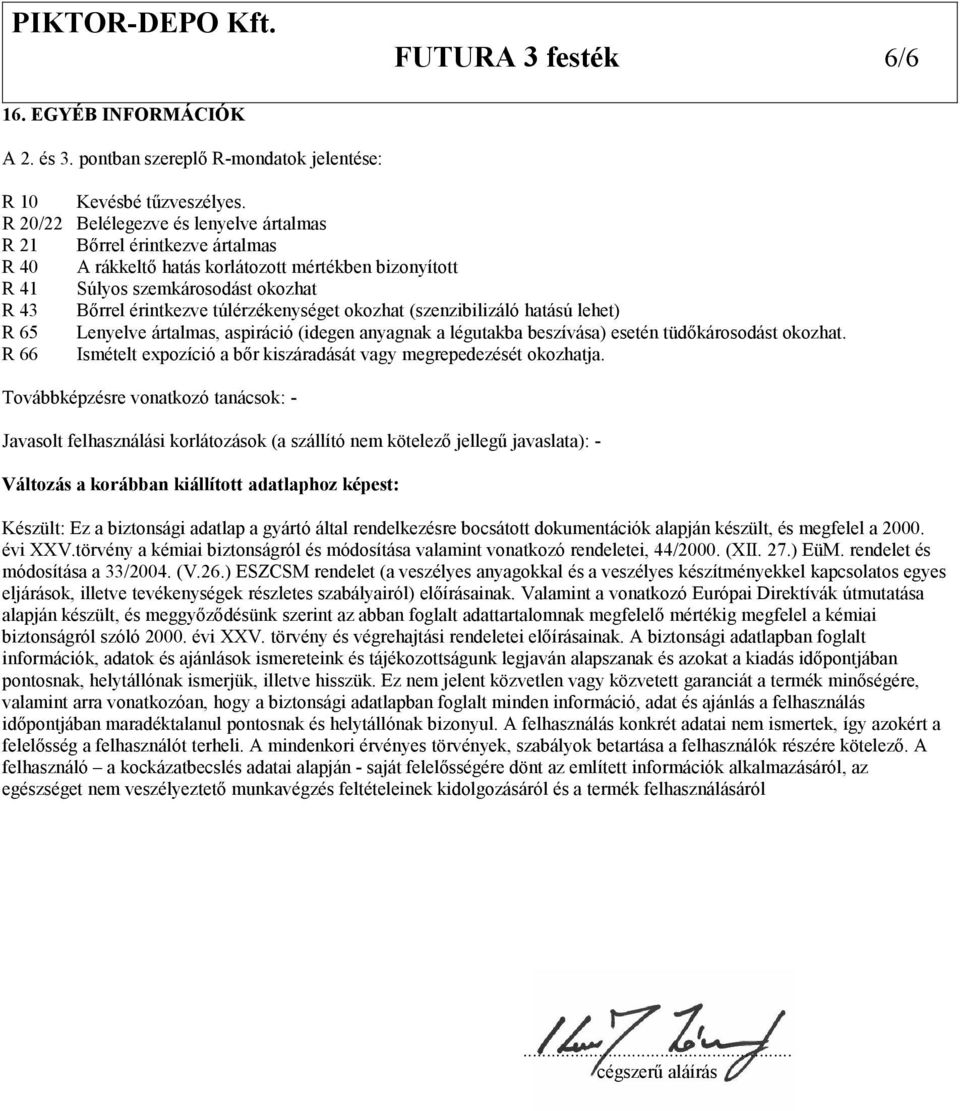 túlérzékenységet okozhat (szenzibilizáló hatású lehet) R 65 Lenyelve ártalmas, aspiráció (idegen anyagnak a légutakba beszívása) esetén tüdőkárosodást okozhat.