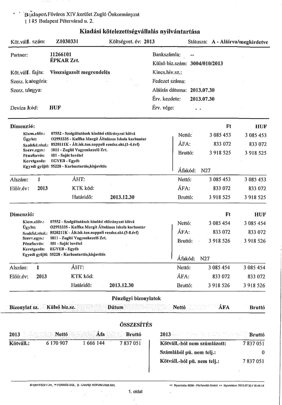 szám: 3004/010/2013 Kincs.hiv.sz.: Fedezet száma: Aláírás dátuma: 2013.07.30 Érv. kezdete: 2013.07.30 Erv. vége Dimenzúó: Kicni.clőir.